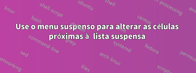 Use o menu suspenso para alterar as células próximas à lista suspensa