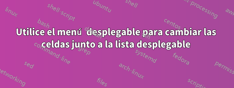 Utilice el menú desplegable para cambiar las celdas junto a la lista desplegable