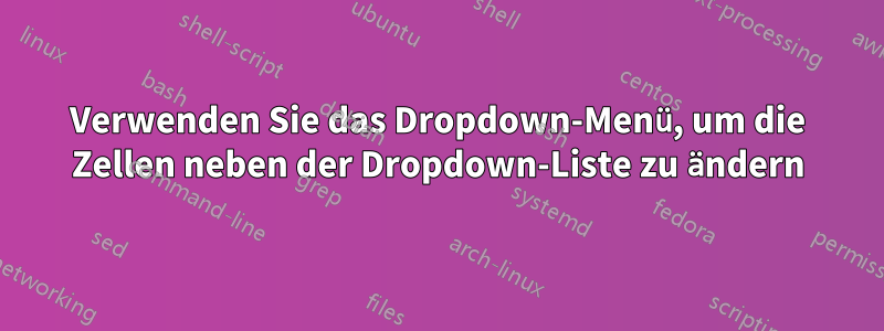 Verwenden Sie das Dropdown-Menü, um die Zellen neben der Dropdown-Liste zu ändern