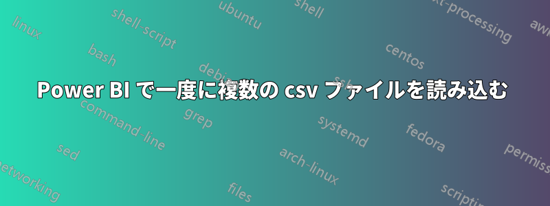 Power BI で一度に複数の csv ファイルを読み込む