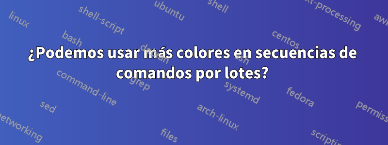 ¿Podemos usar más colores en secuencias de comandos por lotes?