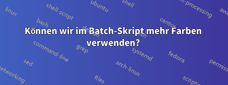 Können wir im Batch-Skript mehr Farben verwenden?