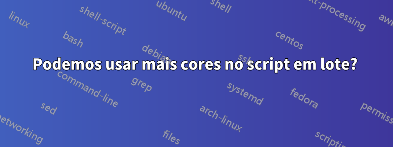 Podemos usar mais cores no script em lote?