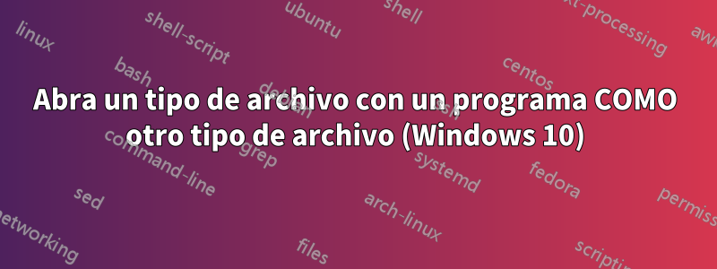 Abra un tipo de archivo con un programa COMO otro tipo de archivo (Windows 10)