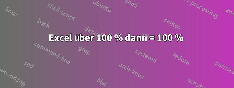 Excel über 100 % dann = 100 %