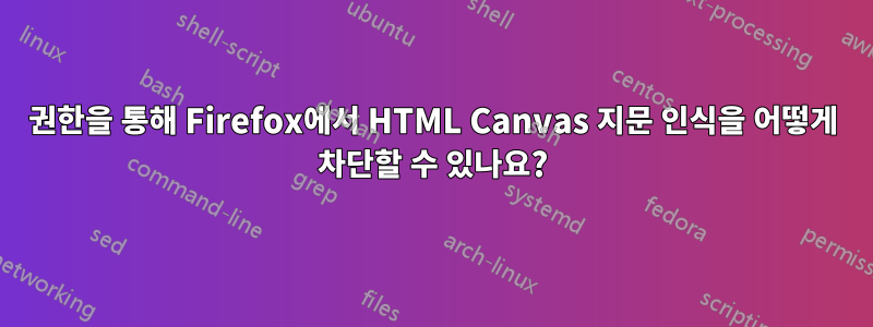 권한을 통해 Firefox에서 HTML Canvas 지문 인식을 어떻게 차단할 수 있나요?