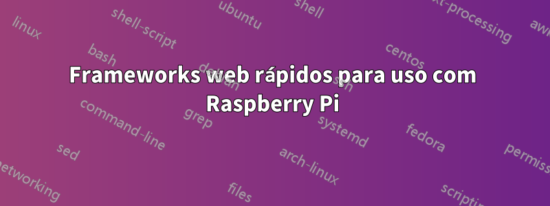 Frameworks web rápidos para uso com Raspberry Pi