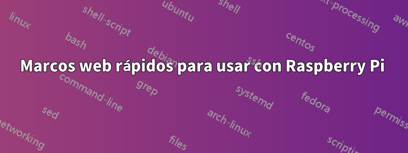 Marcos web rápidos para usar con Raspberry Pi