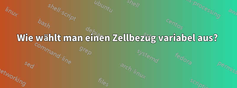 Wie wählt man einen Zellbezug variabel aus?