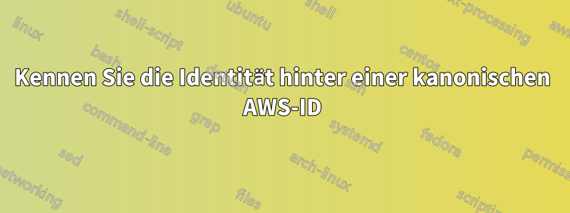 Kennen Sie die Identität hinter einer kanonischen AWS-ID