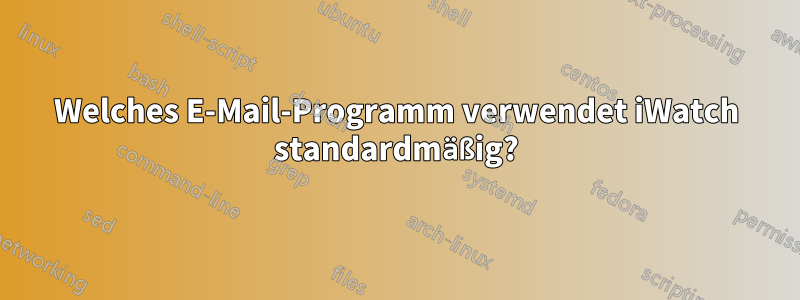 Welches E-Mail-Programm verwendet iWatch standardmäßig?