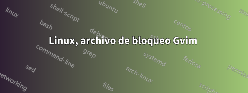 Linux, archivo de bloqueo Gvim