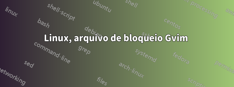 Linux, arquivo de bloqueio Gvim