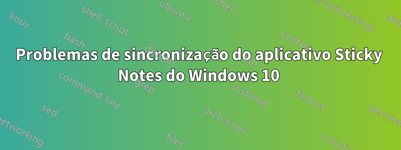 Problemas de sincronização do aplicativo Sticky Notes do Windows 10