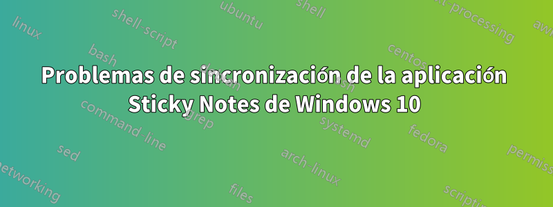 Problemas de sincronización de la aplicación Sticky Notes de Windows 10