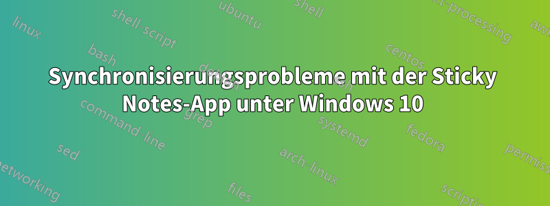 Synchronisierungsprobleme mit der Sticky Notes-App unter Windows 10