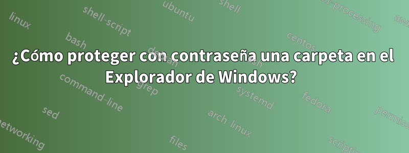 ¿Cómo proteger con contraseña una carpeta en el Explorador de Windows? 