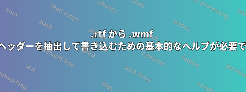 .rtf から .wmf にヘッダーを抽出して書き込むための基本的なヘルプが必要です