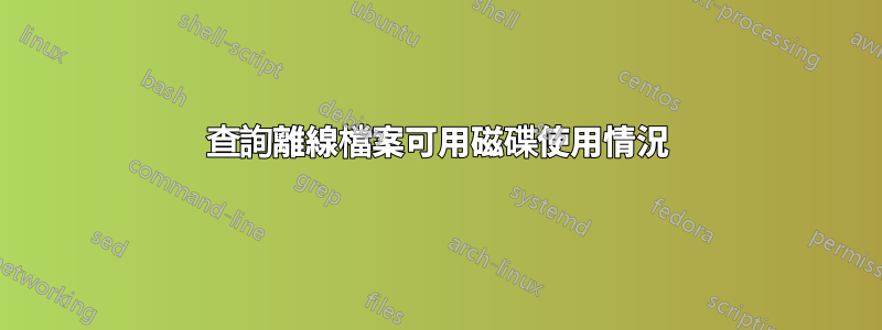 查詢離線檔案可用磁碟使用情況