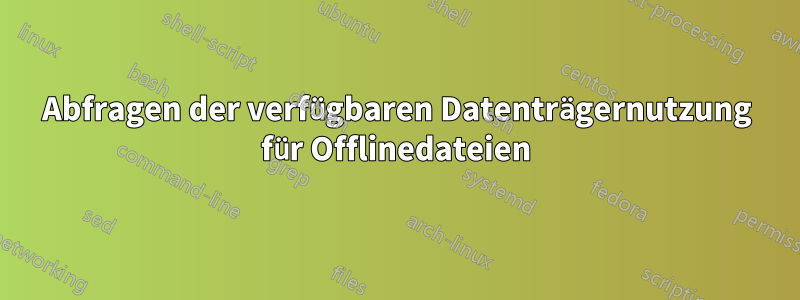 Abfragen der verfügbaren Datenträgernutzung für Offlinedateien