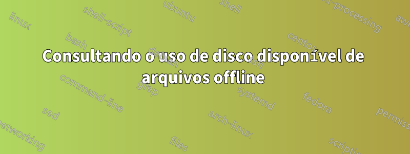 Consultando o uso de disco disponível de arquivos offline