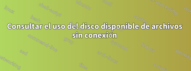 Consultar el uso del disco disponible de archivos sin conexión