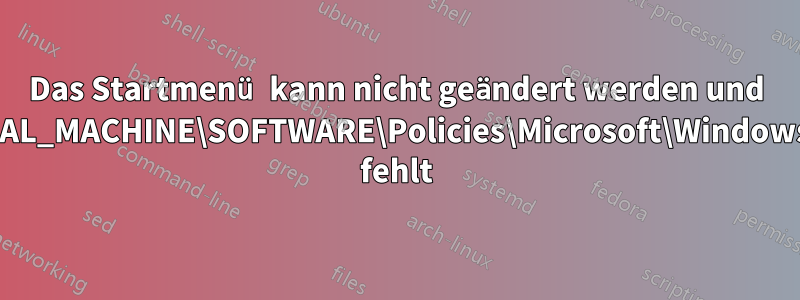 Das Startmenü kann nicht geändert werden und HKEY_LOCAL_MACHINE\SOFTWARE\Policies\Microsoft\Windows\Explorer fehlt