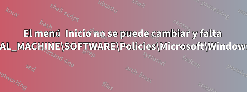 El menú Inicio no se puede cambiar y falta HKEY_LOCAL_MACHINE\SOFTWARE\Policies\Microsoft\Windows\Explorer