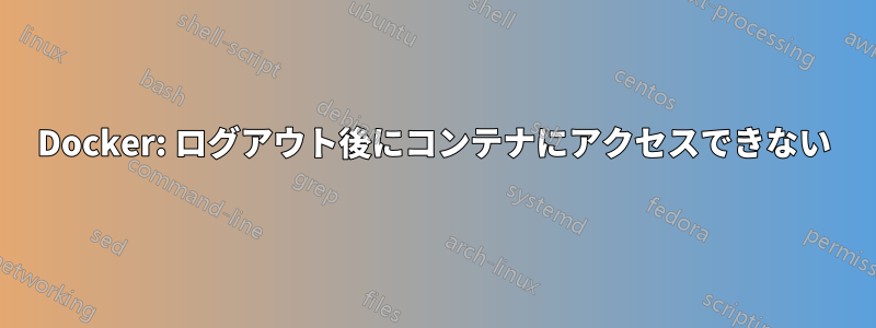 Docker: ログアウト後にコンテナにアクセスできない