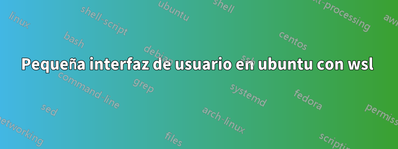 Pequeña interfaz de usuario en ubuntu con wsl