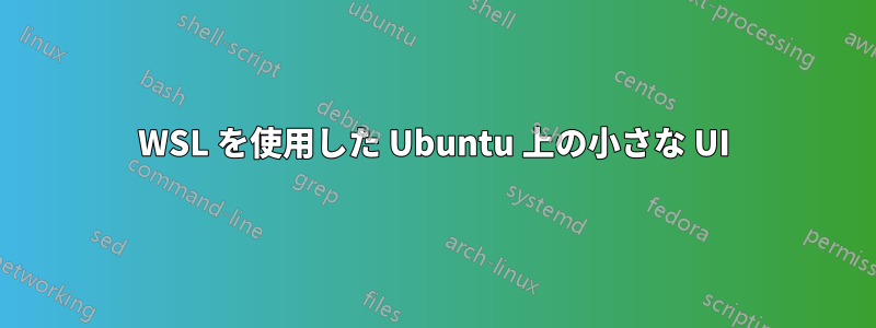 WSL を使用した Ubuntu 上の小さな UI