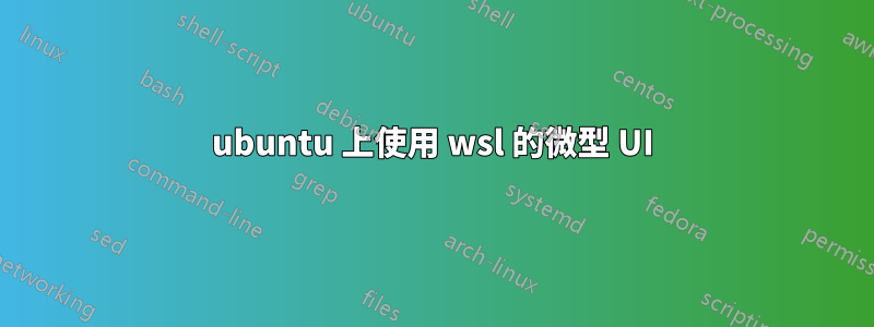 ubuntu 上使用 wsl 的微型 UI