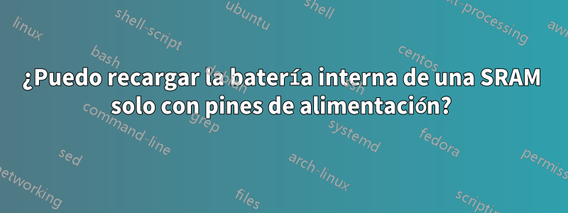 ¿Puedo recargar la batería interna de una SRAM solo con pines de alimentación?