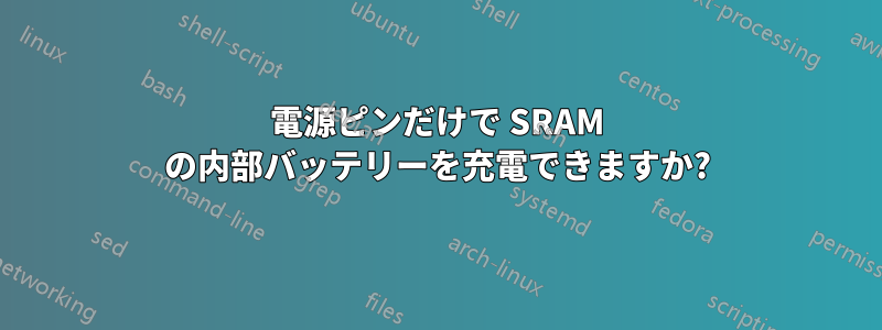 電源ピンだけで SRAM の内部バッテリーを充電できますか?