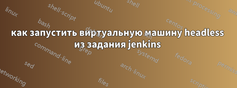 как запустить виртуальную машину headless из задания jenkins