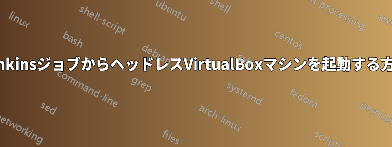 JenkinsジョブからヘッドレスVirtualBoxマシンを起動する方法