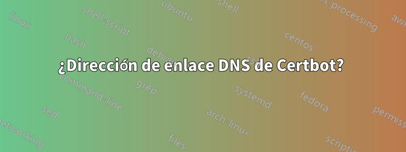 ¿Dirección de enlace DNS de Certbot?