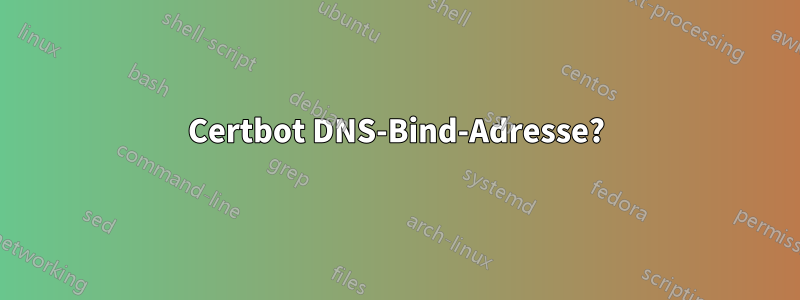 Certbot DNS-Bind-Adresse?