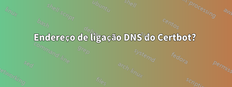 Endereço de ligação DNS do Certbot?