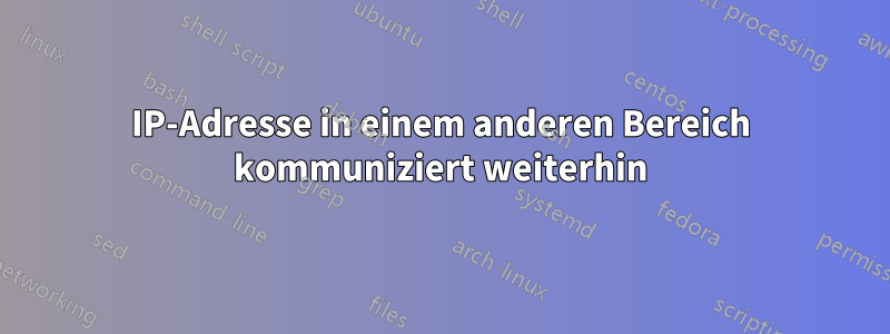 IP-Adresse in einem anderen Bereich kommuniziert weiterhin