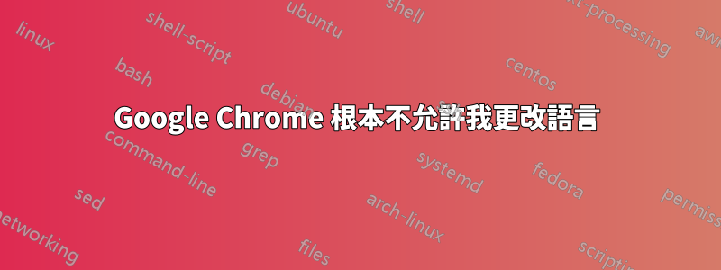 Google Chrome 根本不允許我更改語言