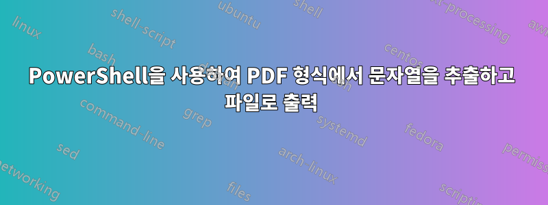 PowerShell을 사용하여 PDF 형식에서 문자열을 추출하고 파일로 출력