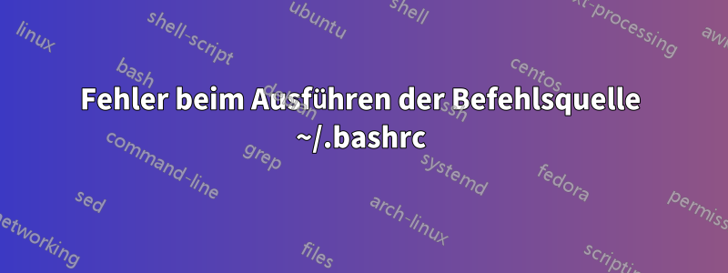 Fehler beim Ausführen der Befehlsquelle ~/.bashrc