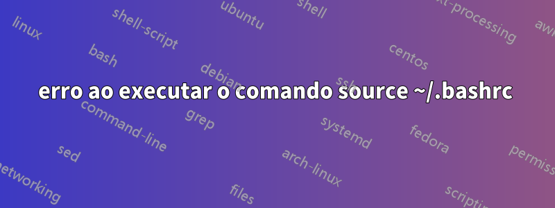 erro ao executar o comando source ~/.bashrc