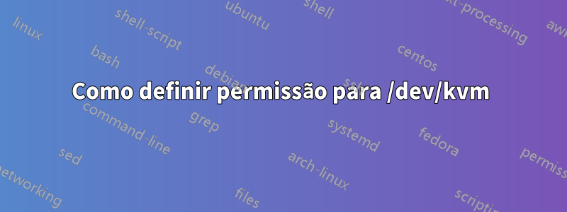 Como definir permissão para /dev/kvm