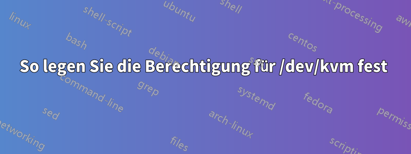 So legen Sie die Berechtigung für /dev/kvm fest