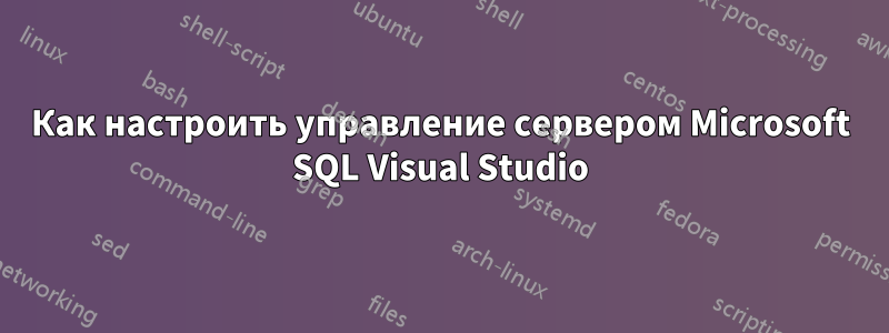 Как настроить управление сервером Microsoft SQL Visual Studio