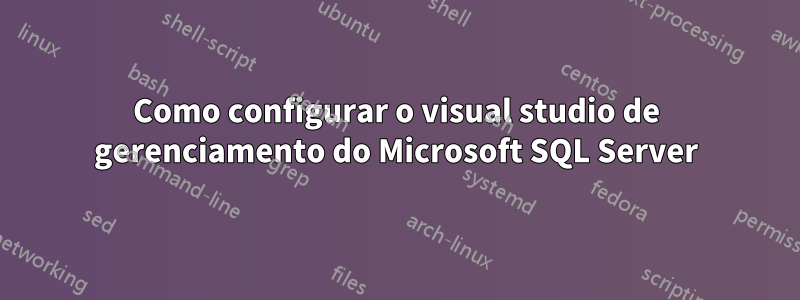 Como configurar o visual studio de gerenciamento do Microsoft SQL Server