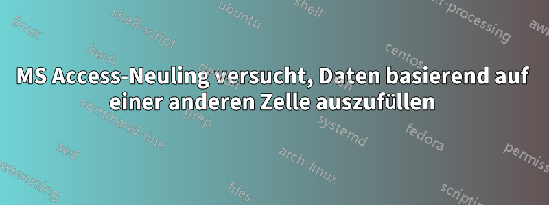 MS Access-Neuling versucht, Daten basierend auf einer anderen Zelle auszufüllen