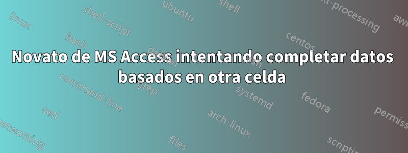 Novato de MS Access intentando completar datos basados ​​en otra celda